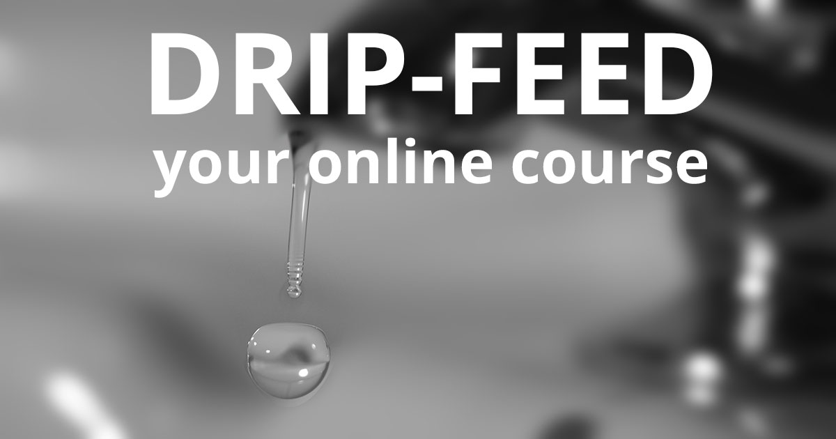 Drip-feed your online course